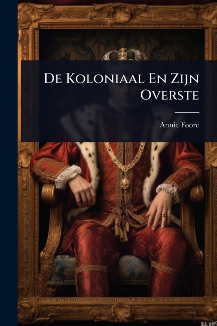 De Koloniaal En Zijn Overste - Annie Foore