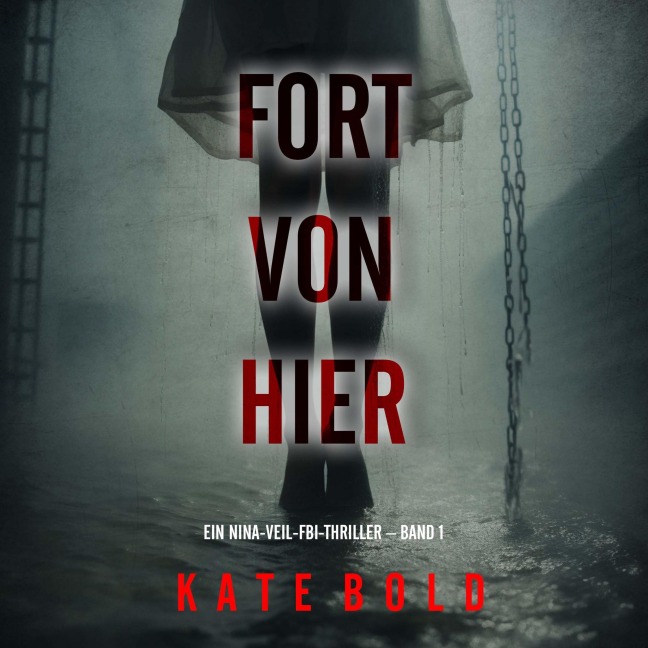 Fort von hier (Ein Nina-Veil-FBI-Thriller ¿ Band 1) - Kate Bold