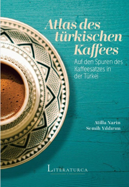 Atlas des türkischen Kaffees: Auf den Spuren des Kaffeesatzes in der Türkei - Atilla Narin, Semih Yildirim