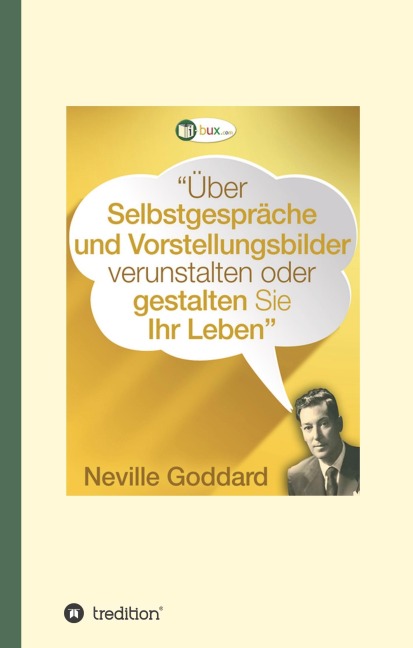 Über Selbstgespräche und Vorstellungsbilder verunstalten oder gestalten Sie Ihr Leben - Neville Lancelot Goddard