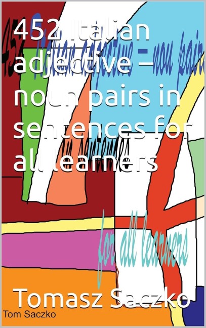 452 Italian Adjective - noun Pairs In Sentences For All Learners - Tom Saczko