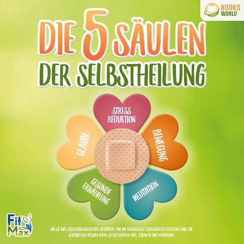 Die 5 Säulen der Selbstheilung: Wie Sie Ihre Selbstheilungskräfte aktivieren, eine nie dagewesene Lebensenergie entfachen und zur gesündesten Version Ihrer selbst werden (inkl. Übungen und Workbook) - FitMax