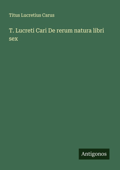 T. Lucreti Cari De rerum natura libri sex - Titus Lucretius Carus