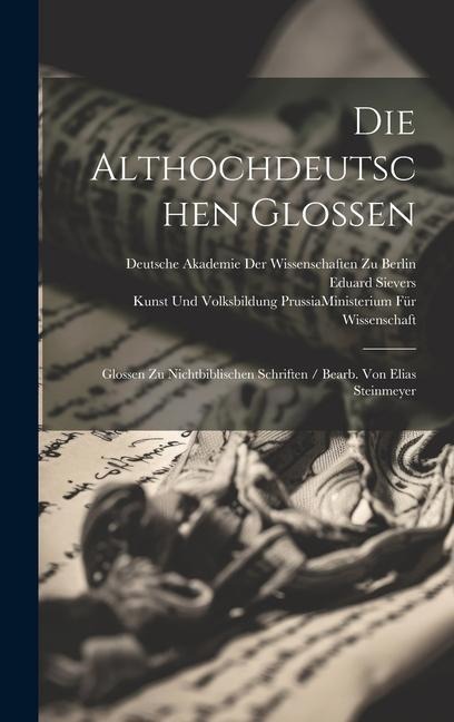 Die Althochdeutschen Glossen: Glossen Zu Nichtbiblischen Schriften / Bearb. Von Elias Steinmeyer - Eduard Sievers
