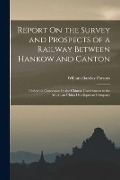 Cover-Bild zum Titel 'Report On the Survey and Prospects of a Railway Between Hankow and Canton: Under the Concession by the Chinese Government to the American China Develo' von 'William Barclay Parsons'