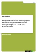 Cover-Bild zum Titel 'Erfolgsfaktoren in der Gründungsphase eines Beratungsunternehmens und Strategieanalyse des Deutschen Handballbunds' von 'Sascha Fischer'