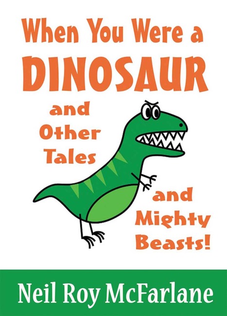 When You Were a Dinosaur (and Other Tales and Mighty Beasts) - Neil McFarlane