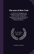 The men of New York: A Collection of Biographies and Portraits of Citizens of the Empire State Prominent in Business, Professional, Social, - George E. Matthews