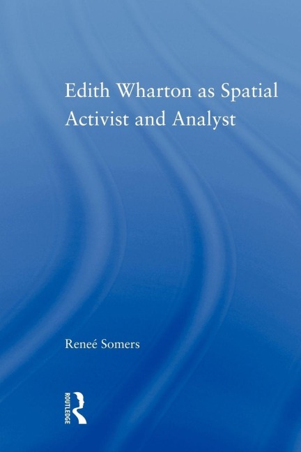 Edith Wharton as Spatial Activist and Analyst - Reneé Somers