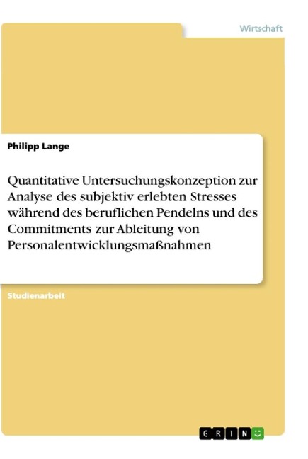 Quantitative Untersuchungskonzeption zur Analyse des subjektiv erlebten Stresses während des beruflichen Pendelns und des Commitments zur Ableitung von Personalentwicklungsmaßnahmen - Philipp Lange