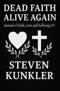 Cover-Bild zum Titel 'Dead Faith Alive Again (Journal of Faith, Love and Suffering, #3)' von 'Steven Kunkler'