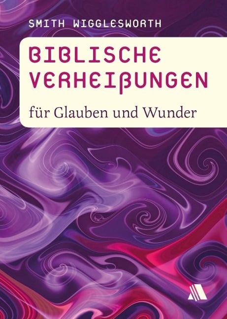 Biblische Verheißungen für Glauben und Wunder - Smith Wigglesworth