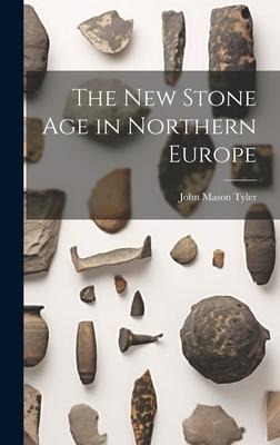 The New Stone Age in Northern Europe - John Mason Tyler
