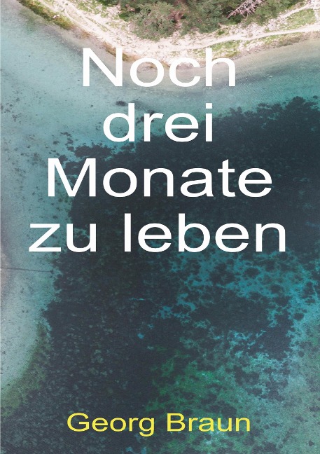 Noch drei Monate zu leben - Georg Braun