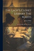The Lady's Closet Library The Marys: Or The Beauty of Female Holiness - Robert Philip