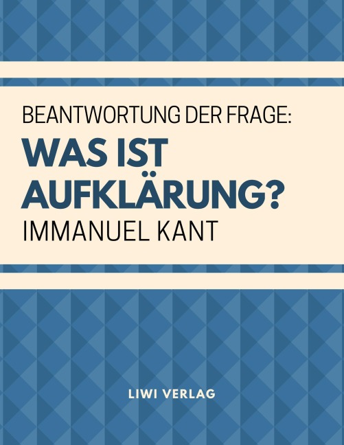 Beantwortung der Frage: Was ist Aufklärung? - Immanuel Kant