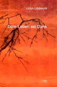 Cover-Bild zum Titel 'Dem Leben sei Dank' von 'Ulrich Libbrecht'