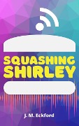 Squashing Shirley - J. M. Eckford