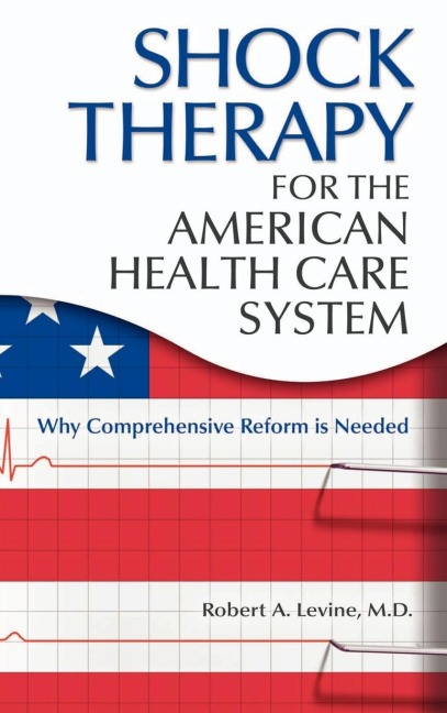 Shock Therapy for the American Health Care System - Robert A. Levine