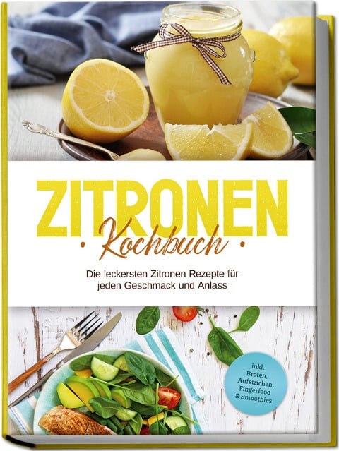 Zitronen Kochbuch: Die leckersten Zitronen Rezepte für jeden Geschmack und Anlass - inkl. Broten, Aufstrichen, Fingerfood & Smoothies - Anna-Maria Nagel