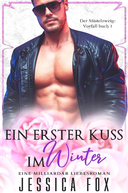 Ein erster Kuss im Winter: Eine Milliardär Liebesroman (Der Mistelzweig-Vorfall, #1) - Jessica Fox, Jessica F.