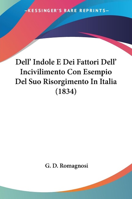 Dell' Indole E Dei Fattori Dell' Incivilimento Con Esempio Del Suo Risorgimento In Italia (1834) - G. D. Romagnosi