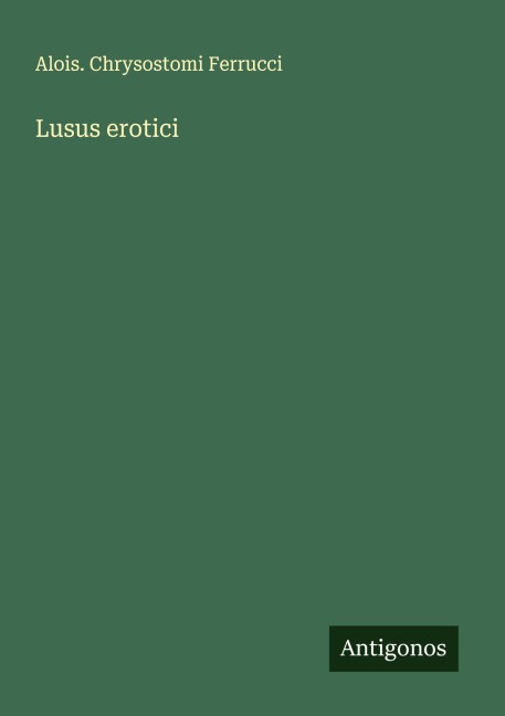 Lusus erotici - Alois. Chrysostomi Ferrucci