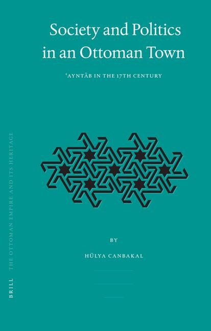 Society and Politics in an Ottoman Town - Hülya Canbakal