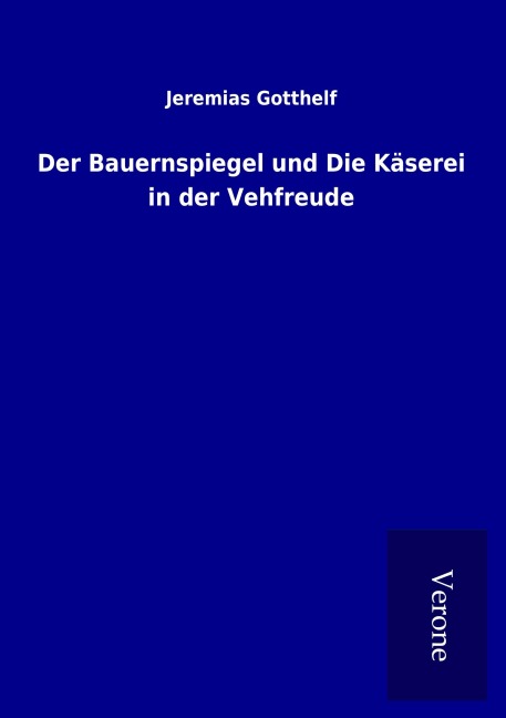 Der Bauernspiegel und Die Käserei in der Vehfreude - Jeremias Gotthelf
