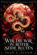 Cover-Bild zum Titel 'Wir, Die Wir in Roter Seide Bluten' von 'Sean A. Elijah'