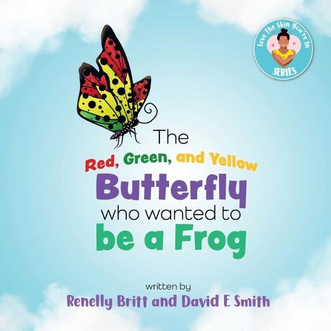 The Red, Green, and Yellow Butterfly Who Wanted to Be a Frog - David E Smith, Renelly Britt