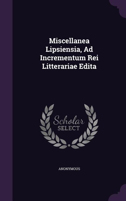 Miscellanea Lipsiensia, Ad Incrementum Rei Litterariae Edita - Anonymous