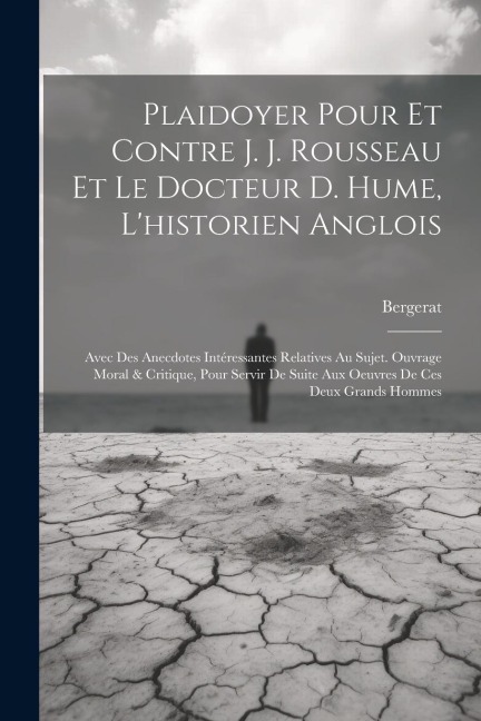 Plaidoyer Pour Et Contre J. J. Rousseau Et Le Docteur D. Hume, L'historien Anglois: Avec Des Anecdotes Intéressantes Relatives Au Sujet. Ouvrage Moral - Bergerat