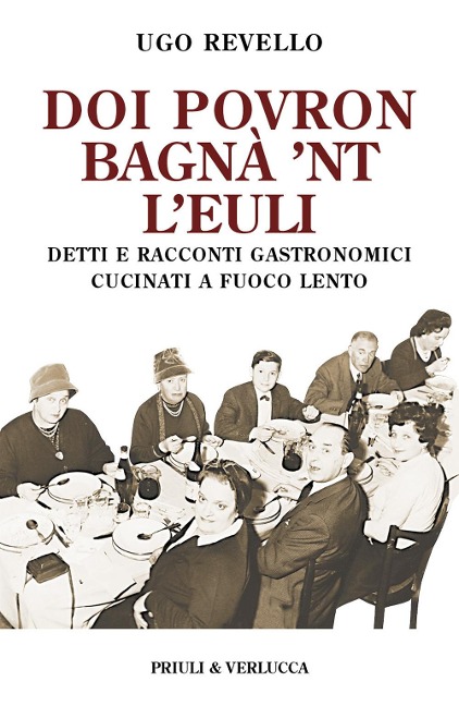 Doi povron bagna' 'nt l'euli. Detti e racconti gastronomici cucinati a fuoco lento - Ugo Revello
