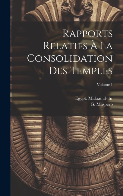 Rapports relatifs à la consolidation des temples; Volume 1 - Egypt Malaat Al-Thr