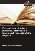 Cover-Bild zum Titel 'Prospettiva di salute pubblica, sicurezza e igiene nel mercato della Nigeria' von 'Idowu Michael Oladimeji'