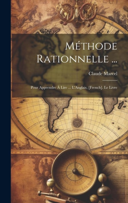 Méthode Rationnelle ...: Pour Apprendre À Lire ... L'Anglais, [French]. Le Livre - Claude Marcel