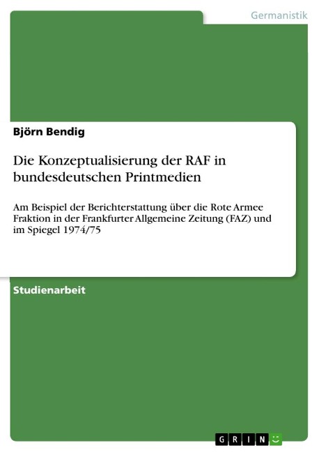 Die Konzeptualisierung der RAF in bundesdeutschen Printmedien - Björn Bendig