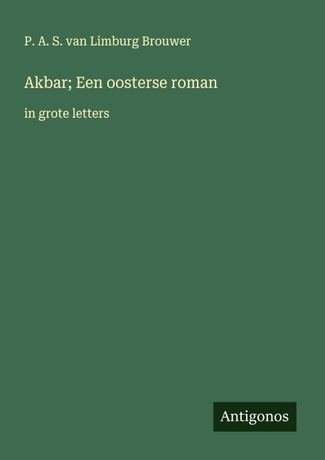 Akbar; Een oosterse roman - P. A. S. Van Limburg Brouwer