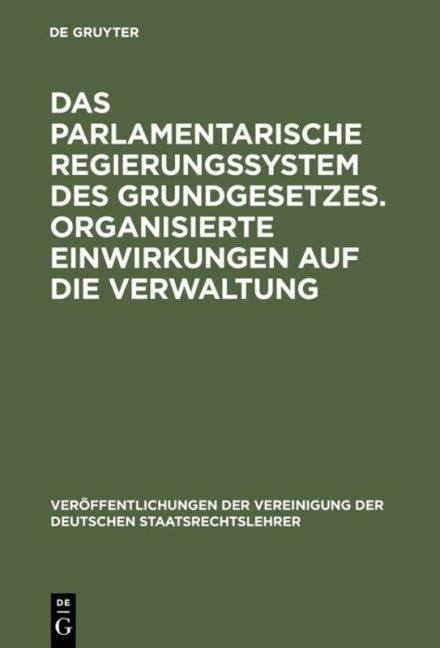 Das parlamentarische Regierungssystem des Grundgesetzes. Organisierte Einwirkungen auf die Verwaltung - 