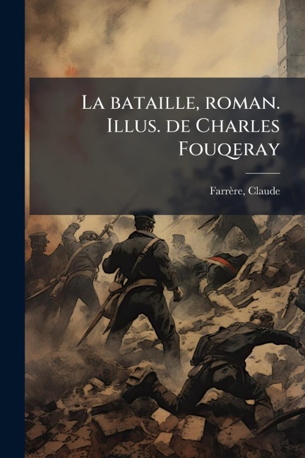 La bataille, roman. Illus. de Charles Fouqeray - Claude Farrère