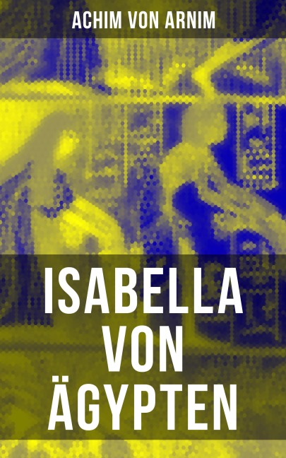 Isabella von Ägypten - Achim Von Arnim