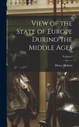 Cover-Bild zum Titel 'View of the State of Europe During the Middle Ages; Volume I' von 'Henry Hallam'