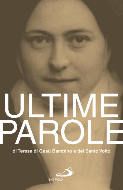 Ultime parole di Teresa di Gesù Bambino e del Santo Volto - Teresa Di Lisieux (Santa)