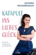 Katapult ins Liebesglück - Alexandra Wilsmann-Hiller