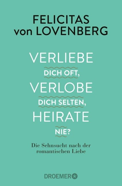 Verliebe dich oft, verlobe dich selten, heirate nie? - Felicitas von Lovenberg