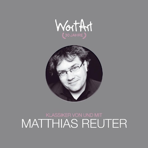 30 Jahre WortArt - Klassiker von und mit Matthias Reuter - Matthias Reuter