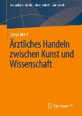 Ärztliches Handeln zwischen Kunst und Wissenschaft - Tanja Merl