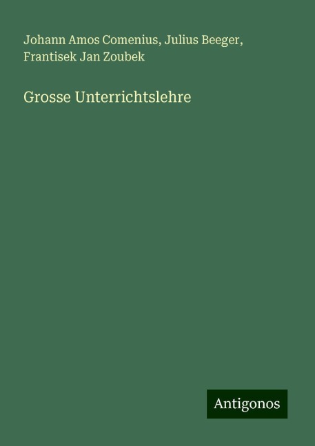 Grosse Unterrichtslehre - Johann Amos Comenius, Julius Beeger, Frantisek Jan Zoubek