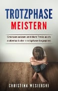 Trotzphase meistern: Grenzen setzen und dem Trotz auch außerhalb der Trotzphase begegnen - Christina Wesierski